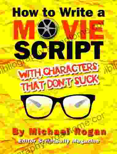 How To Write A Movie Script With Characters That Don T Suck: Your Ultimate No Nonsense Screenwriting 101 For Writing Screenplay Characters (Book 2 Of Writing Made Stupidly Easy Collection)